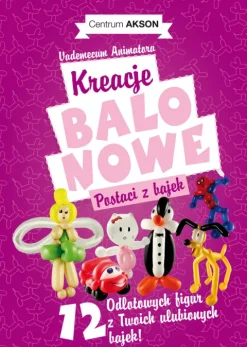Książka: Kreacje balonowe. Postaci z bajek Vademecum Animatora cz.2 wyd. Akson