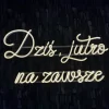 Napis LED neon - Dziś, jutro na zawsze